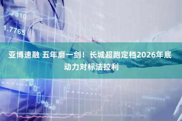 亚博速融 五年磨一剑！长城超跑定档2026年底 动力对标法拉利